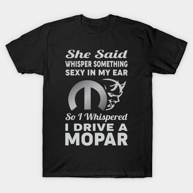 She said whisper something T-Shirt by MoparArtist 